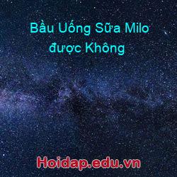 Bầu Uống Sữa Milo được Không