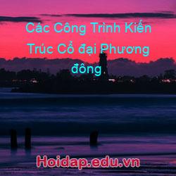 Các Công Trình Kiến Trúc Cổ đại Phương đông