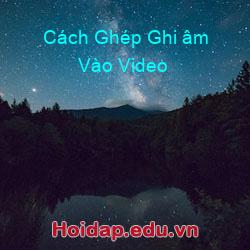 Cách Ghép Ghi âm Vào Video