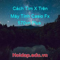 Cách Tìm X Trên Máy Tính Casio Fx 570vn Plus