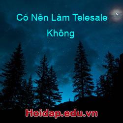 Có Nên Làm Telesale Không