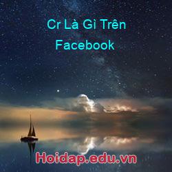 Cr Là Gì Trên Facebook