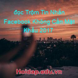 đọc Trộm Tin Nhắn Facebook Không Cần Mật Khẩu 2017