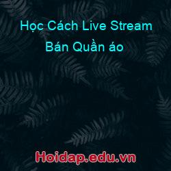 Học Cách Live Stream Bán Quần áo