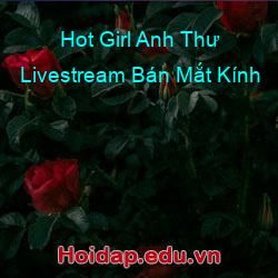 Hot Girl Anh Thư Livestream Bán Mắt Kính