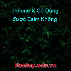 Iphone X Có Dùng được Esim Không