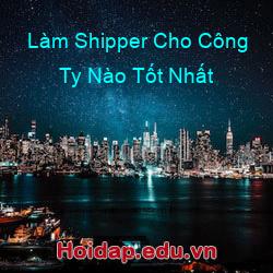 Làm Shipper Cho Công Ty Nào Tốt Nhất