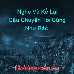 Nghe Và Kể Lại Câu Chuyện Tôi Cũng Như Bác