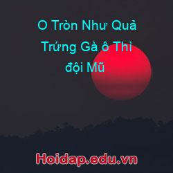 O Tròn Như Quả Trứng Gà ô Thì đội Mũ