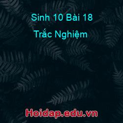 Sinh 10 Bài 18 Trắc Nghiệm