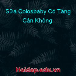 Sữa Colosbaby Có Tăng Cân Không