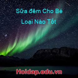Sữa đêm Cho Bé Loại Nào Tốt