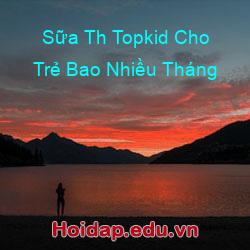 Sữa Th Topkid Cho Trẻ Bao Nhiều Tháng