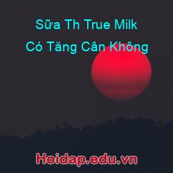 Sữa Th True Milk Có Tăng Cân Không