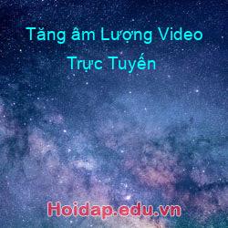 Tăng âm Lượng Video Trực Tuyến
