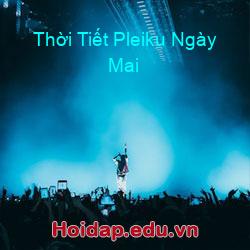 Thời Tiết Pleiku Ngày Mai