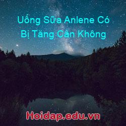 Uống Sữa Anlene Có Bị Tăng Cân Không