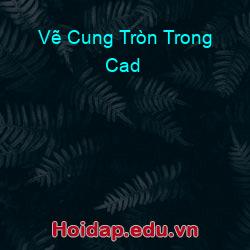 Vẽ Cung Tròn Trong Cad