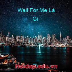 Wait For Me Là Gì
