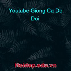 Youtube Giong Ca De Doi